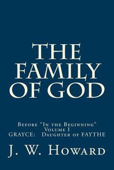 Paperback THE FAMILY OF GOD (volume one): Before "In the Beginning" GRAYCE: Daughter of FAYTHE Book