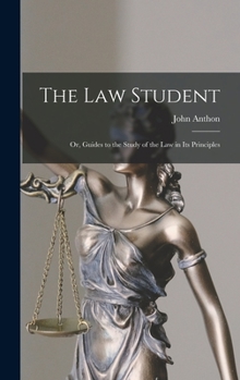 Hardcover The Law Student: Or, Guides to the Study of the Law in Its Principles Book