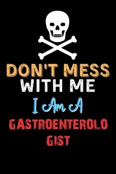 Paperback Don't Mess With Me I Am A GASTROENTEROLOGIST - Funny GASTROENTEROLOGIST Notebook And Journal Gift Ideas: Lined Notebook / Journal Gift, 120 Pages, 6x9 Book