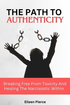 Paperback The Path to Authenticity: Breaking Free From Toxicity And Healing The Narcissistic Within Book
