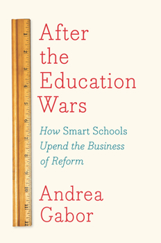 Hardcover After the Education Wars: How Smart Schools Upend the Business of Reform Book
