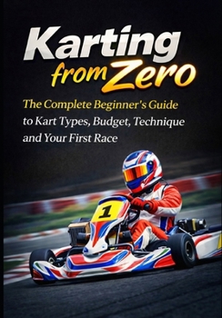 Paperback Karting from Zero: The Complete Beginner's Guide to Kart Types, Budget, Technique and Your First Race Book