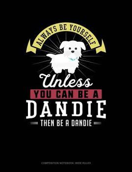 Paperback Always Be Yourself Unless You Can Be a Dandie Then Be a Dandie: Composition Notebook: Wide Ruled Book
