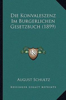 Paperback Die Konvaleszenz Im Burgerlichen Gesetzbuch (1899) [German] Book