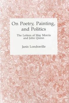 Hardcover On Poetry, Painting, and Politics: The Letters of May Morris and John Quinn Book