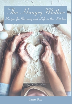 Hardcover The Hungry Mother: Recipes for Recovery and Life in the Kitchen Book