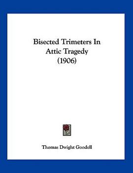 Paperback Bisected Trimeters In Attic Tragedy (1906) Book