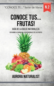 Conoce tus frutas: Guía de la dulce naturaleza - Descubrir las maravillas de la fruta