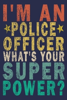 I'm a Police Officer What's Your Super Power?: Funny Vintage Police Officer Gift Journal