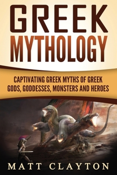 Paperback Greek Mythology: Captivating Greek Myths of Greek Gods, Goddesses, Monsters and Heroes Book