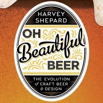 Hardcover Oh Beautiful Beer: The Evolution of Craft Beer and Design Book
