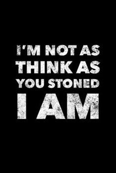 Paperback I'm Not As Think As You Stoned I Am: Cannabis Journal, Gift For Weed Lovers, 120 page blank book for writing notes Book