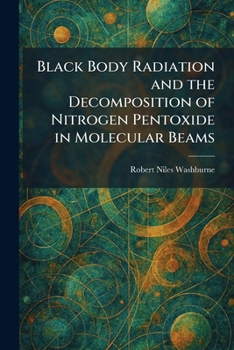 Paperback Black Body Radiation and the Decomposition of Nitrogen Pentoxide in Molecular Beams Book