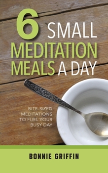 Paperback 6 Small Meditation Meals a Day: Bite-Sized Meditations to Fuel Your Busy Day Book