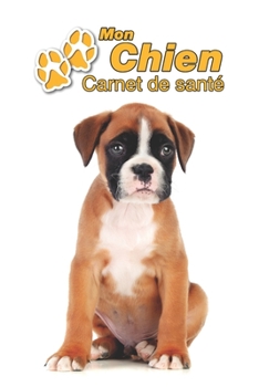 Mon Chien Carnet de santé: Deutscher Boxer Chiot | 109 pages 15cm x 23cm A5 | Cahier à Remplir | Vaccinations | Suivi Médical | Visites Vétérinaires | ... Pour les amoureux des chiens (French Edition)