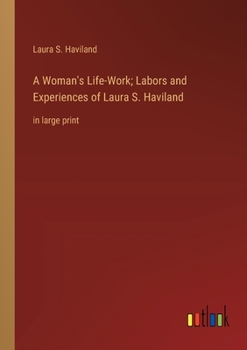 Paperback A Woman's Life-Work; Labors and Experiences of Laura S. Haviland: in large print Book