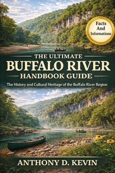 THE ULTIMATE BUFFALO RIVER HANDBOOK GUIDE: The History and Cultural Heritage of the Buffalo River Region