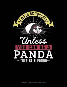Paperback Always Be Yourself Unless You Can Be a Panda Then Be a Panda: Composition Notebook: Wide Ruled Book