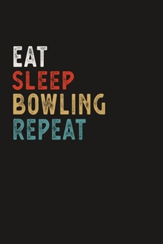 Eat Sleep Bowling Repeat Funny Sport Gift Idea: Lined Notebook / Journal Gift, 100 Pages, 6x9, Soft Cover, Matte Finish
