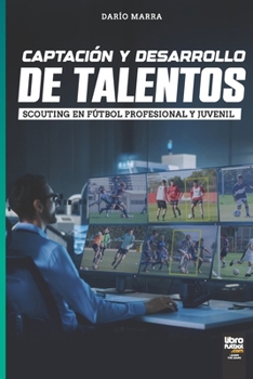 Paperback Captación Y Desarrollo de Talentos: Scouting En Fútbol Profesional Y Juvenil [Spanish] Book