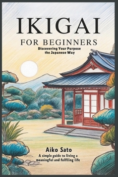 Paperback Ikigai for Beginners: Discovering Your Purpose the Japanese Way: A Simple Guide to Living a Meaningful and Fulfilling Life Book