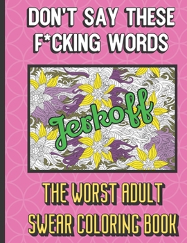 Paperback Jerkoff: Don't Say These F*cking Words The Worst Adult Swear Coloring Book: Nasty and Gross Vulgar Curse Words to Color In. A U Book