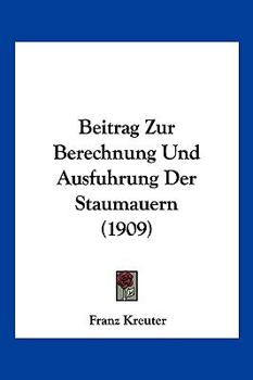 Paperback Beitrag Zur Berechnung Und Ausfuhrung Der Staumauern (1909) [German] Book