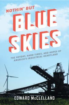 Hardcover Nothin' But Blue Skies: The Heyday, Hard Times, and Hopes of America's Industrial Heartland Book