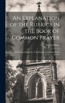 Hardcover An Explanation of the Rubrics in the Book of Common Prayer: With Special Reference to Uniformity in Conducting the Service Book