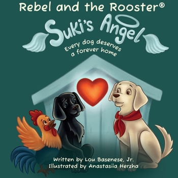 Suki's Angel: Every dog deserves a forever home (The Adventures of Rebel & The Rooster)