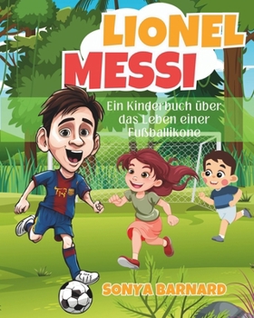 Lionel Messi: Ein Kinderbuch über das Leben Einer Fußballikone, Die Biografie (German Edition)