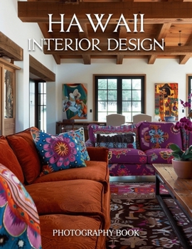 Hawaii Interior Design Photography Book: Explore Exquisite Island Residences and Tropical Modernism Through Stunning Real Life Images