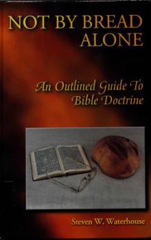 Hardcover Not By Bread Alone: An Outlined Guide to Bible Doctrine Book