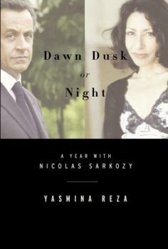 Hardcover Dawn Dusk or Night: A Year with Nicolas Sarkozy Book