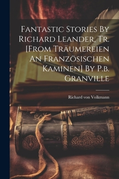 Paperback Fantastic Stories By Richard Leander, Tr. [from Träumereien An Französischen Kaminen] By P.b. Granville Book