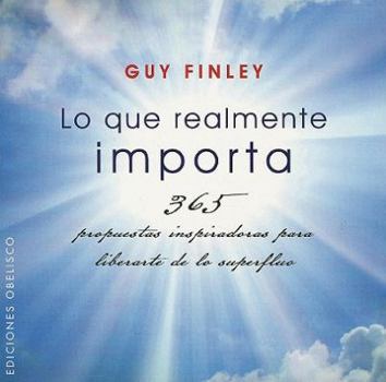 Paperback Lo Que Realmente Importa: 365 Propuestas Inspiradoras Para Liberarte de Lo Superfluo = What Really Matters [Spanish] Book