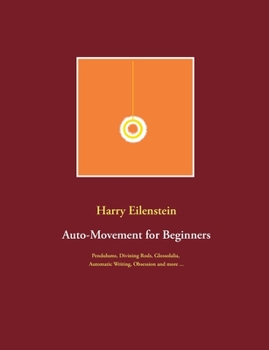 Paperback Auto-Movement for Beginners: Pendulums, Divining Rods, Glossolalia, Automatic Writing, Obsession and more ... Book