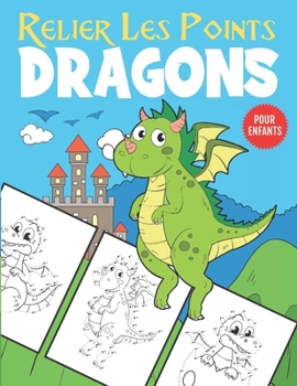 Paperback Relier Les Points Dragons Pour Enfants: Livre d'activité de Relier les Points et Coloriage pour les Enfants de 4 à 8 Ans [French] Book