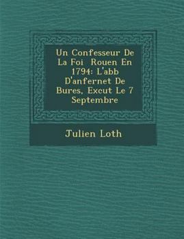 Paperback Un Confesseur de La Foi Rouen En 1794: L'Abb D'Anfernet de Bures, Ex Cut Le 7 Septembre [French] Book