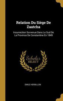 Hardcover Relation Du Siège De Zaatcha: Insurrection Survenue Dans Le Sud De La Province De Constantine En 1849 [French] Book