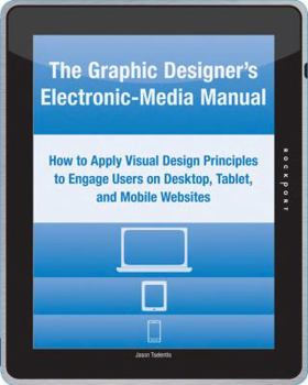 Paperback The Graphic Designer's Electronic-Media Manual: How to Apply Visual Design Principles to Engage Users on Desktop, Tablet, and Mobile Websites Book