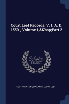 Paperback Court Leet Records, V. 1, A. D. 1550-, Volume 1, Part 2 Book