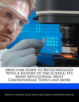 Paperback Armchair Guide to Biotechnology with a History of the Science, It's Many Applications, Most Controversial Topics and More Book