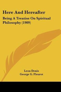 Paperback Here And Hereafter: Being A Treatise On Spiritual Philosophy (1909) Book