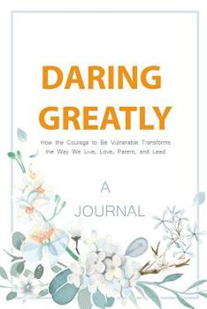 Paperback A JOURNAL Daring Greatly: How The Courage To Be Vulnerable Transforms The Way We Live, Love, Parent, and Lead: A Gratitude & Self Journal Book