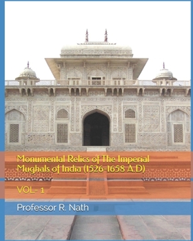 Paperback Monumental Relics of The Imperial Mughals of India (1526-1658 A.D): Vol- 1 Book