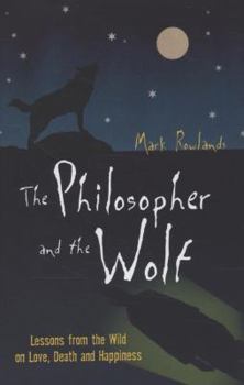 The Philosopher and the Wolf: Lessons in Love, Death, and Happiness