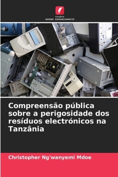 Paperback Compreensão pública sobre a perigosidade dos resíduos electrónicos na Tanzânia [Portuguese] Book