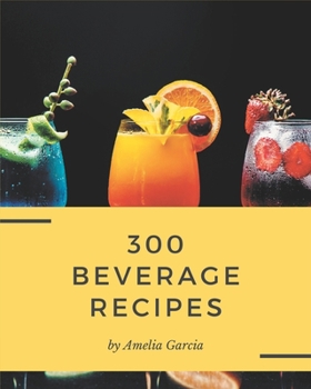Paperback 300 Beverage Recipes: An Inspiring Beverage Cookbook for You Book