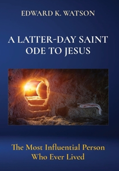 Hardcover A Latter-Day Saint Ode to Jesus: The Most Influential Person Who Ever Lived Book